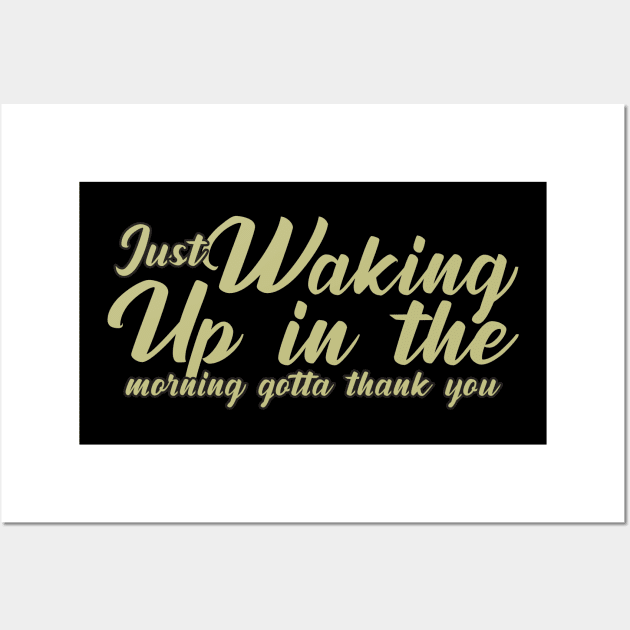 Just waking up in the morning gotta thank you Wall Art by Geminiguys